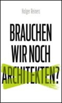 Brauchen wir noch Architekten? ... fragt Holger Reiners
