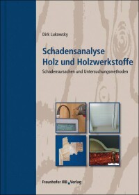„Schadensanalyse Holz und Holzwerkstoffe“ neu vom Fraunhofer IRB Verlag