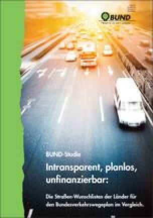  BUND-Studie „Intransparent, planlos, unfinanzierbar: Die Straßen-Wunschlisten der Länder für den Bundesverkehrswegeplan im Vergleich“