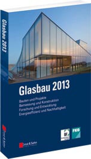 „Glasbau 2013“ über Planung, Bemessung, Ausführung und Forschung
