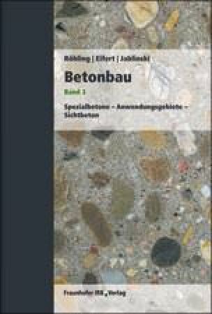 Betonbau - Band 3: Spezialbetone, Anwendungsgebiete, Sichtbeton