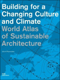 Building for a Changing Culture and Climate: Weltatlas der nachhaltigen Architektur