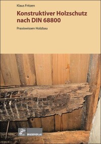 Praxiswissen Holzbau: 56 Seiten konstruktiver Holzschutz nach DIN 68800