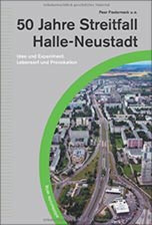 50 Jahre Streitfall Halle Neustadt: Idee und Experiment. Lebensort und Provokation