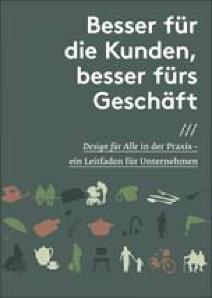 Besser für die Kunden, besser fürs Geschäft - Design für Alle in der Praxis - ein Leitfaden für Unternehmen