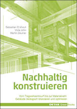 Nachhaltig konstruieren Vom Tragwerksentwurf bis zur Materialwahl: Gebäude ökologisch bilanzieren und optimieren