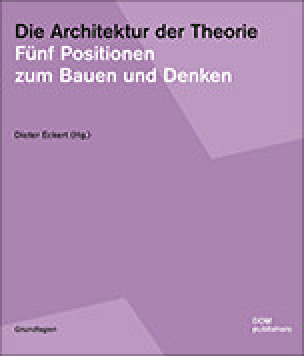 ie Architektur der Theorie: Fünf Positionen zum Bauen und Denken