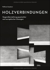 Holzverbindungen - Gegenüberstellungen japanischer und europäischer Lösungen