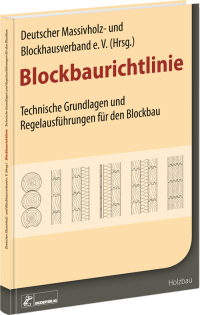 Blockbaurichtlinie: Technische Grundlagen und Regelausführungen für den Blockbau