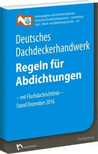 Die „Regeln für Abdichtungen“ incl. neu strukturierter Flachdachrichtlinie
