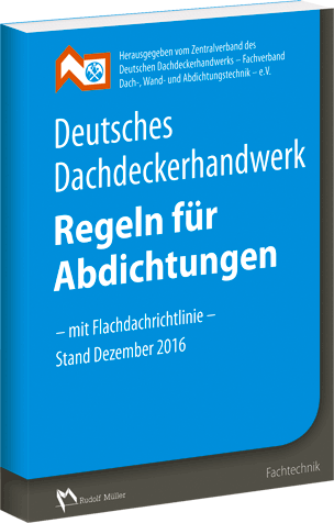 Deutsches Dachdeckerhandwerk – Regeln für Abdichtungen - mit Flachdachrichtlinie - Stand Dezember 2016