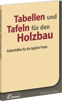 Tabellen und Tafeln für den Holzbau - Arbeitshilfen für die tägliche Praxis