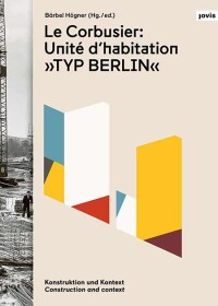 Lücke geschlossen: Le Corbusier: Unité d’habitation „Typ Berlin“ - Konstruktion und Kontext