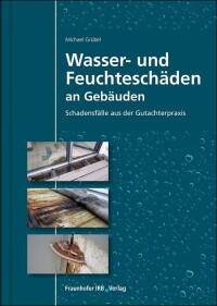 „Wasser- und Feuchteschäden an Gebäuden“ mit tiefem Einblick in die Gutachterpraxis