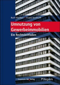Umnutzung von Gewerbeimmobilien - ein Rechtsleitfaden auf 181 Seiten